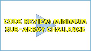 Code Review: Minimum sub-array challenge (2 Solutions!!)