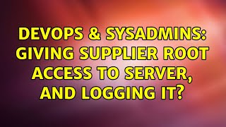 Famous DevOps & SysAdmins: Giving supplier root access to server, and logging it? (3 Solutions!!) Wealth