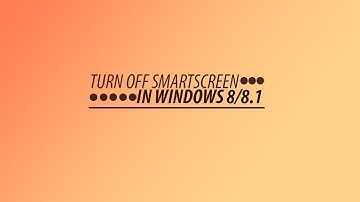 Windows Tip: Turn OFF Smartscreen Feature in Windows 8/Windows 8.1