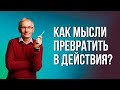 Как мысли превратить в действия? Валентин Ковалев