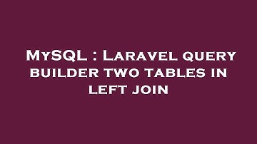 MySQL : Laravel query builder two tables in left join