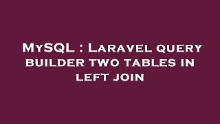MySQL : Laravel query builder two tables in left join