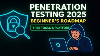 Penetration Testing in 2025: The Ultimate Beginner’s Roadmap (Free Tools & Platforms)