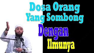 Dosa Orang sombong dengan ilmunya | Ustadz Khalid Basalamah