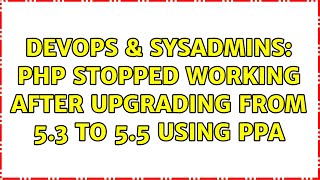 DevOps & SysAdmins: PHP stopped working after upgrading from 5.3 to 5.5 using PPA (2 Solutions!!)