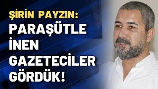 Şirin Payzın Paraşütle Inen Gazeteciler Gördük
