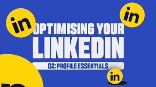 Optimising your LinkedIn Chapter 2: Profile Essentials