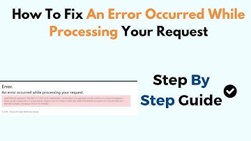 How To Fix An Error Occurred While Processing Your Request