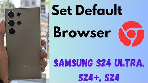 How to Change Default Browser In Samsung Galaxy S24 Ultra, S24 Plus, S24