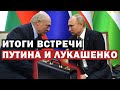 Встреча Путина и Лукашенко. Итоги.