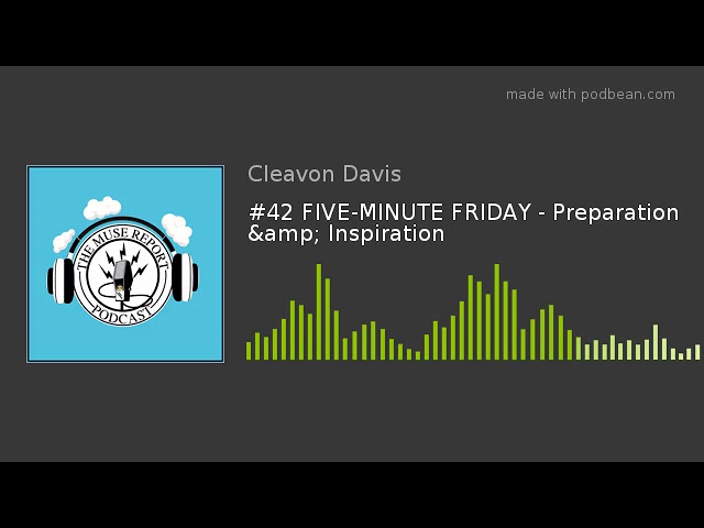 #42 FIVE-MINUTE FRIDAY - Preparation &amp; Inspiration
