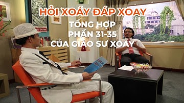 Hỏi xoáy đáp xoay số 31-35 của Giáo sư Xoay