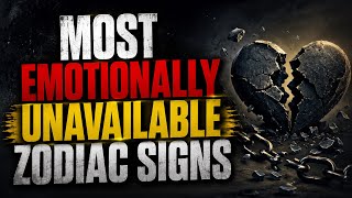 Most Emotionally Unavailable Zodiac Signs