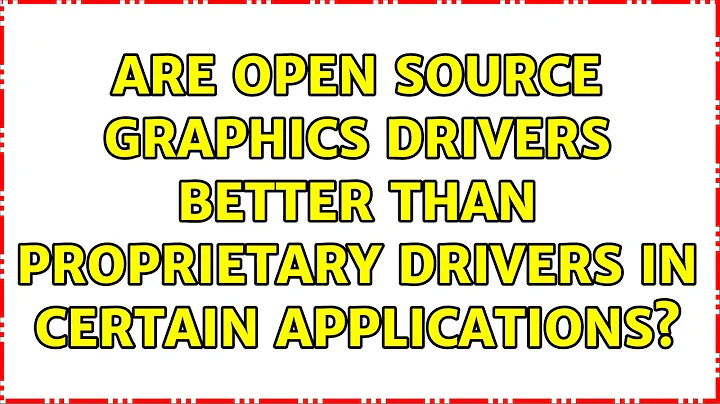 Ubuntu: Are Open Source graphics drivers better than proprietary drivers in certain applications?