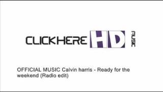 OFFICIAL MUSIC Calvin harris - Ready for the weekend (Radio edit)