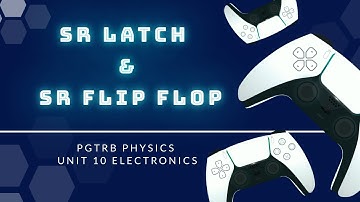 SR Latch & SR Flip flop - Unit 10 Electronics - PGTRB PHYSICS