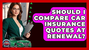Should I Compare Car Insurance Quotes At Renewal? - Auto Coverage Explained