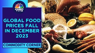 FAO Food Price Index Eases In December 2023, Drops To 118.5 From 120.3 | CNBC TV18