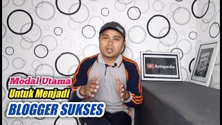 Ternyata Ini Modal Utama Untuk Menjadi Blogger Sukses