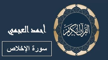 سورة الإخلاص كاملة بصوت أحمد العجمي