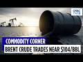 Brent Crude Above $104/Bbl | Iran Reportedly Working With Oman On Hormuz Toll Framework | CNBC TV18