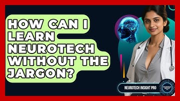 How Can I Learn Neurotech Without The Jargon? - Neurotech Insight Pro