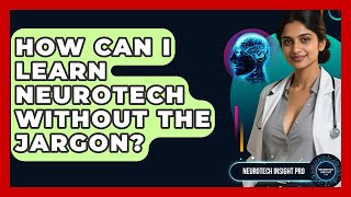 How Can I Learn Neurotech Without The Jargon? - Neurotech Insight Pro