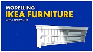 Modeling IKEA Furniture with Sketchup