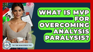 What Is MVP For Overcoming Analysis Paralysis? - The Time Management Pro