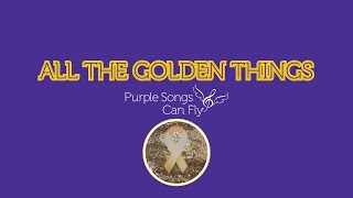 Purple Songs Can Fly, ALL THE GOLDEN THINGS