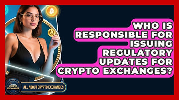 Who Is Responsible for Issuing Regulatory Updates for Crypto Exchanges? - All About Crypto Exchanges