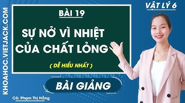 Sự nở vì nhiệt của chất lỏng - Bài 19 - Vật lí 6 - Cô Phạm Thị Hằng (DỄ HIỂU NHẤT)
