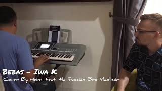Download Lagu Bebas - Iwa K Cover by Helmi Feat. Ma Russian Bro Vladimir MP3