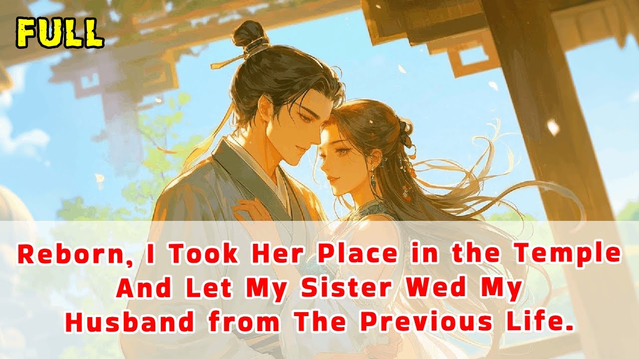 Reborn, I Took Her Place in the Temple—And Let My Sister Wed My Husband from The Previous Life.