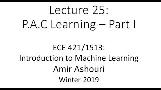 Lecture 25 - P.A.C Learning - Part I - 2019