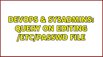 DevOps & SysAdmins: Query on editing /etc/passwd file (2 Solutions!!)