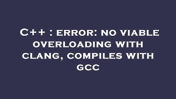 C++ : error: no viable overloading with clang, compiles with gcc