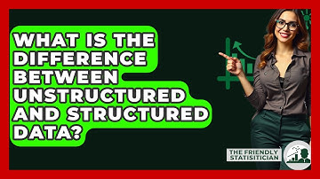 What Is The Difference Between Unstructured And Structured Data? - The Friendly Statistician