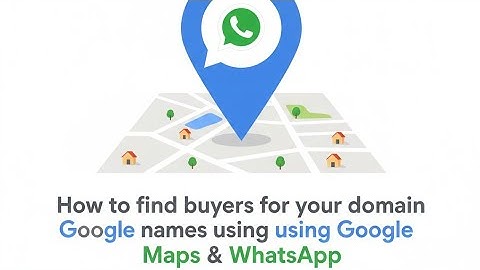 How to find a buyers for your domain names using Google Maps & WhatsApp 