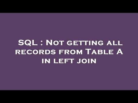 SQL : Not getting all records from Table A in left join