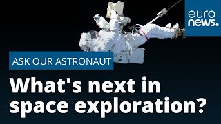 Ask Our Astronaut | What's next in space exploration?