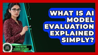What Is AI Model Evaluation Explained Simply? - AI and Machine Learning Explained