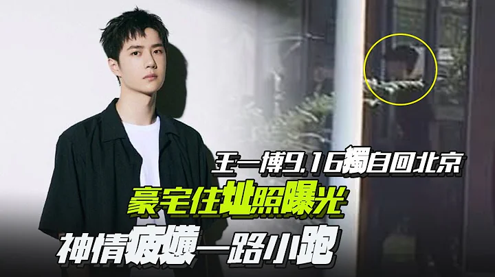 王一博9 16独自回北京！豪宅住址照曝光？神情疲惫一路小跑 - 天天要闻