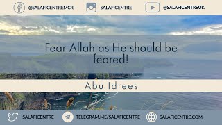 Abu Idrees - Fear Allah as He should be feared!