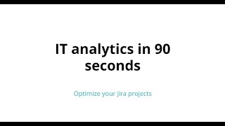 IT analytics in 90 seconds: Optimize your Jira projects