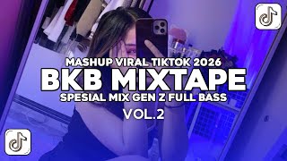 BKB MIXTAPE MASHUP VIRAL TIKTOK 2026 SEPESIAL GEB Z FULL BASS VOL.2