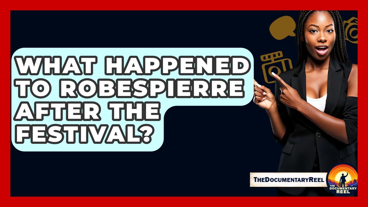 What Happened To Robespierre After The Festival? - The Documentary Reel
