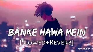 Banke Hawa Mein [Slowed+Reverb] Altamash Faridi | Sad Song | pm musix