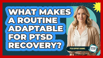What Makes A Routine Adaptable For PTSD Recovery?