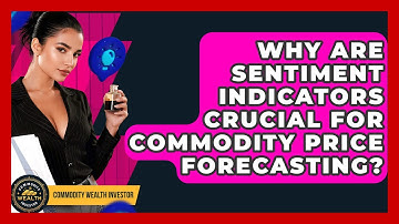 Why Are Sentiment Indicators Crucial For Commodity Price Forecasting? - Commodity Wealth Investor